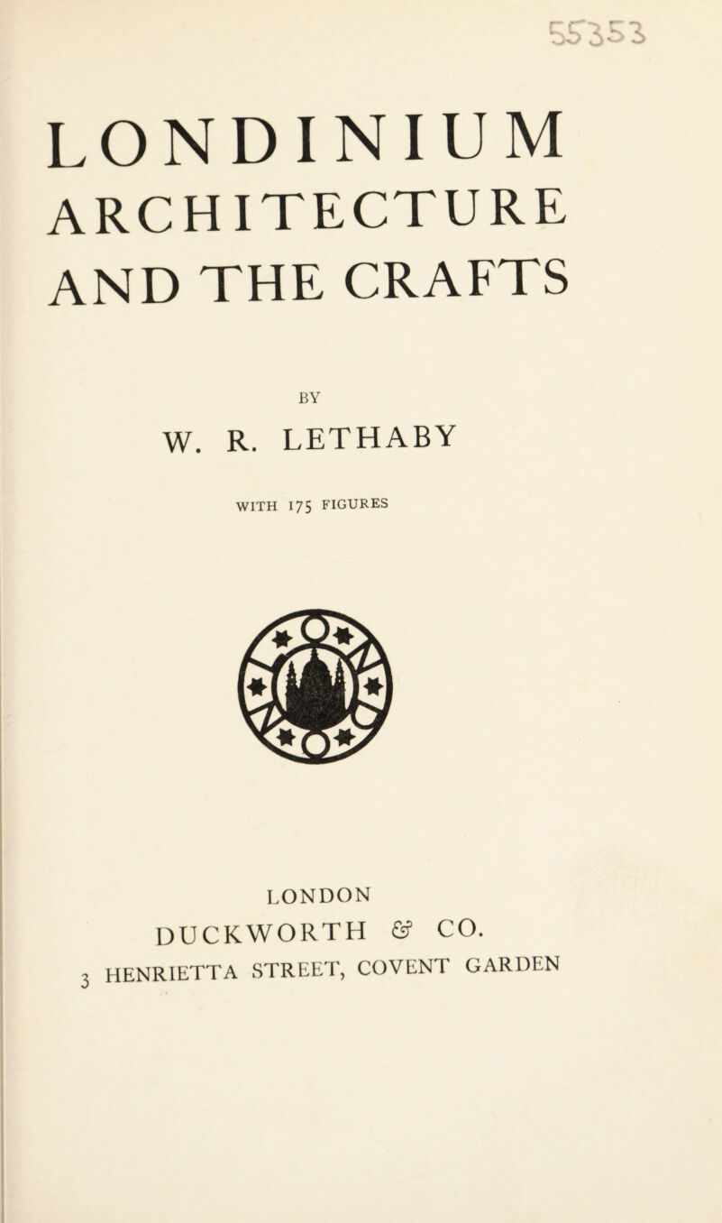 ARCHITECTURE AND THE CRAFTS BY W. R. LETHABY WITH 175 FIGURES LONDON DUCKWORTH & CO.