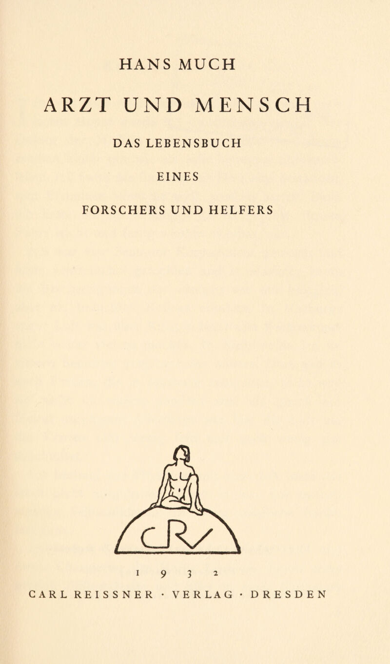 HANS MUCH ARZT UND MENSCH DAS LEBENSBUCH EINES FORSCHERS UND HELFERS CARL REISSNER • VERLAG • DRESDEN