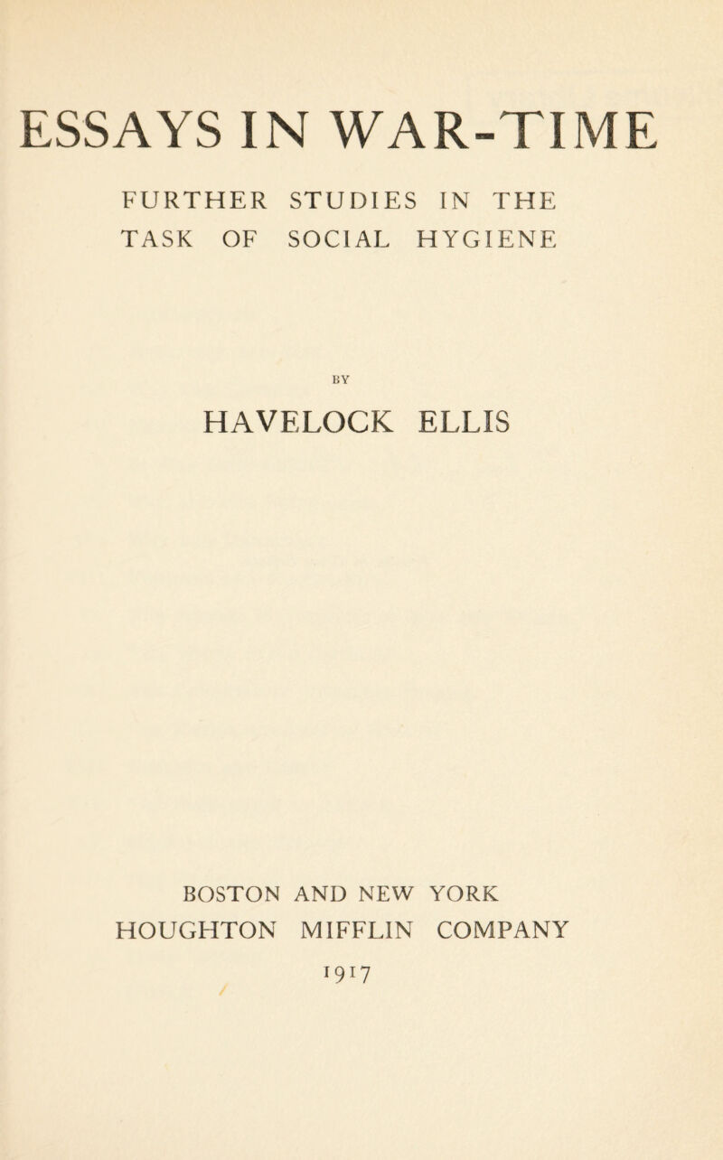 FURTHER STUDIES IN THE TASK OF SOCIAL HYGIENE HAVELOCK ELLIS BOSTON AND NEW YORK HOUGHTON MIFFLIN COMPANY l9ll