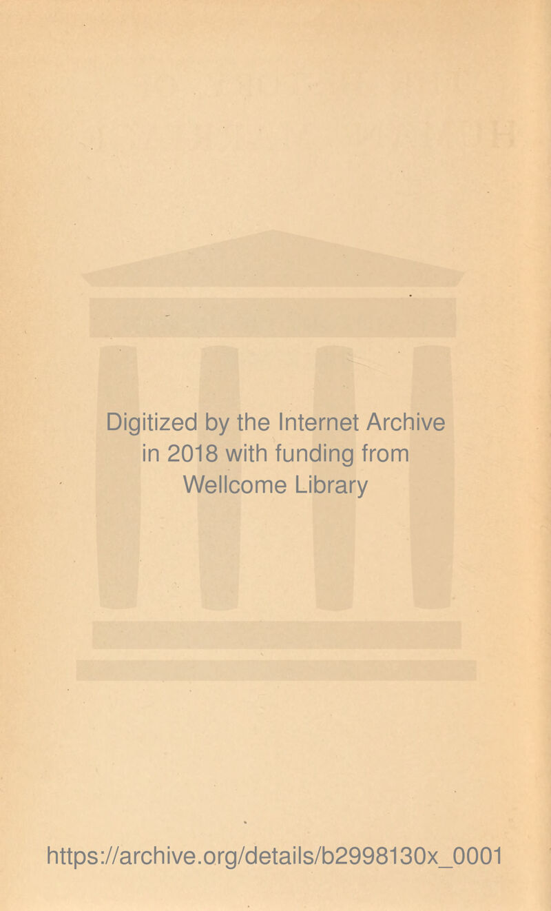 Digitized by the Internet Archive in 2018 with funding from Wellcome Library https://archive.org/details/b2998130x_0001