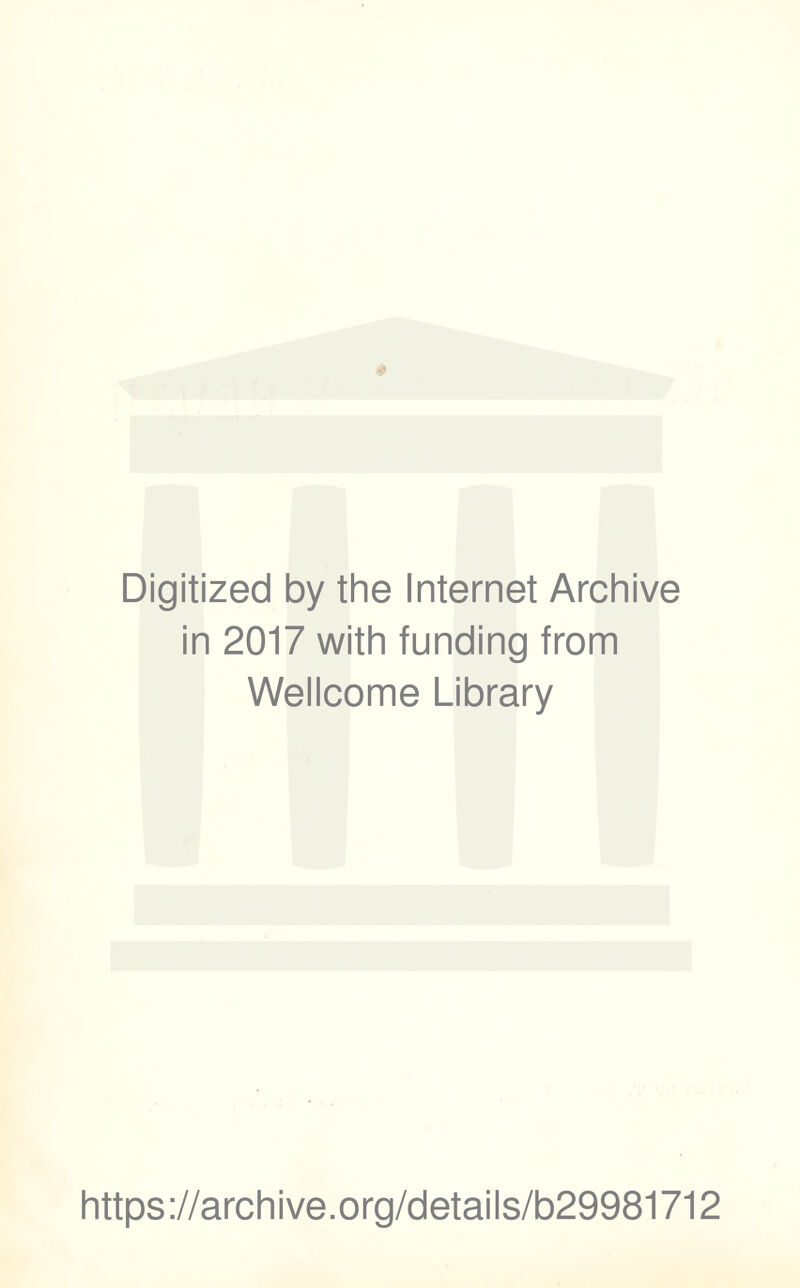 Digitized by the Internet Archive in 2017 with funding from Wellcome Library https://archive.org/details/b29981712