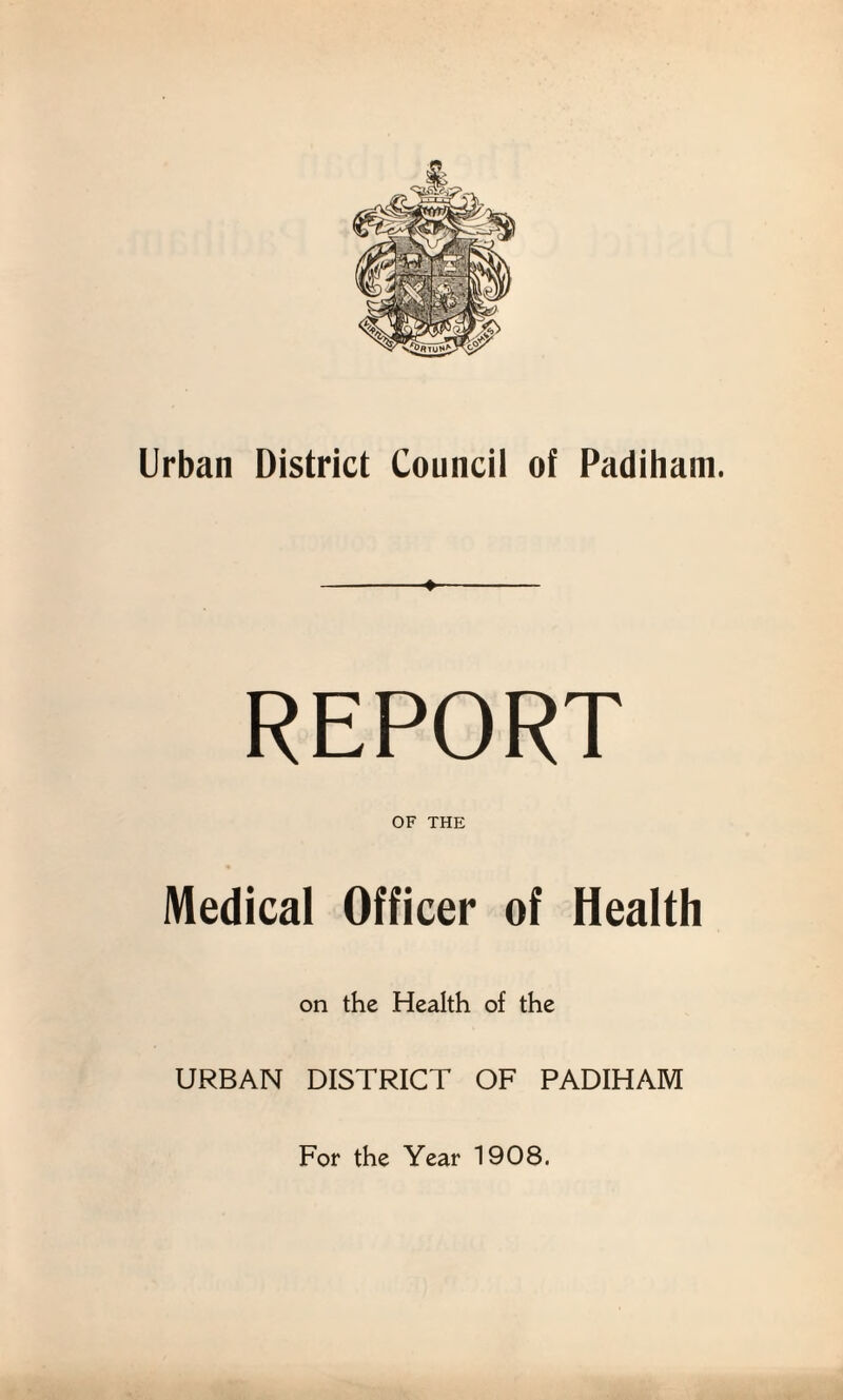Urban District Council of Padiham. -»- REPORT OF THE Medical Officer of Health on the Health of the URBAN DISTRICT OF PADIHAM For the Year 1908.
