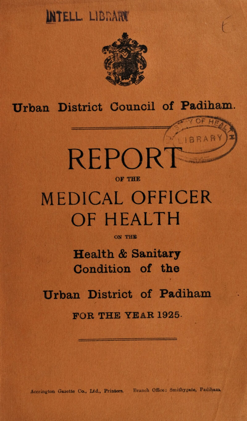 U4TELL LI BP,AM Urban District Council of Padiham. REPOR OF THE MEDICAL OFFICER OF HEALTH ON THE Health & Sanitary Condition of the Urban District of Padiham FOB THE YEAR 1925-