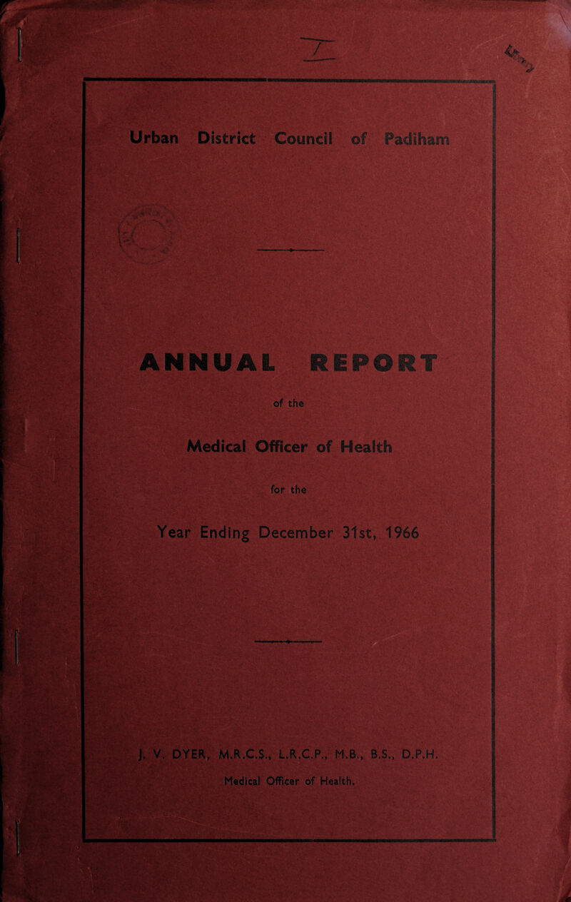 ■ >. ■ . v ./ . -a. . . .. . . . ... -  ... '. ■■ ■ ' •• ,f ' J. V f. Urban District Council of Padlham of the ?•; ys t.r.-c' .. *Sgv ;WM: V :.r> • > #: V.: ' *<f '■'.rofi & ■ 'I REPORT Medical Officer of Health for the .-'V Year Ending December 31st, 1966 ■ ■ ■V'4 *>y -.-v „•> •1 J. V. DYER, M.R.C.S., L.R.C.P., M.B., B.S., D.P.H. Medical Officer of Health. r V' ’ • ~ i“Y; *•«' i 't t ;■ . •■• 1; v '■■ '■/;> J , • '3 •■■a •• a ' / . .• ./ ■ ... • * • -J-. -