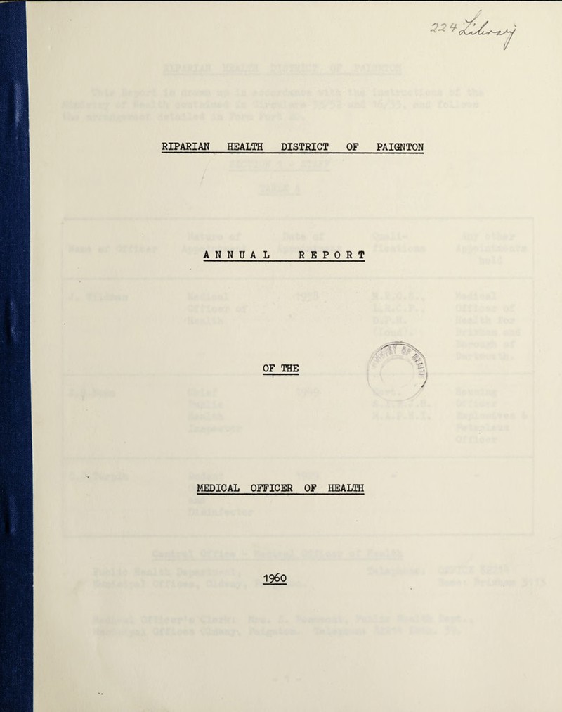 23* RIPARIAN HEALTH DISTRICT OF PAIGNTON ANNUAL REPORT MEDICAL OFFICER OF HEALTH I960