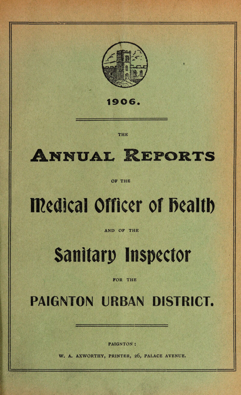 Annual THE n^eaicai orncer or i>eaitD AND OF THE Sanitarp Inspector FOR THE PAIGNTON URBAN DISTRICT. PAIGNTON : W. A. AXWORTHY, PRINTER, 26, PALACE AVENUE.