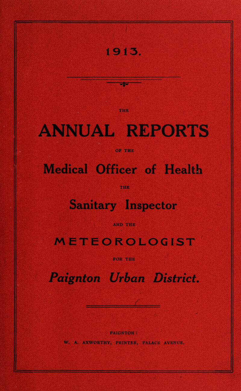 Medical Officer of Health THE Sanitary Inspector AND THE ETEOROLOGIST FOR THE Urban District j- ■ PAIGNTON 1 W. A. AXWORTHY, PRINTER, PAEACE AVENUE.