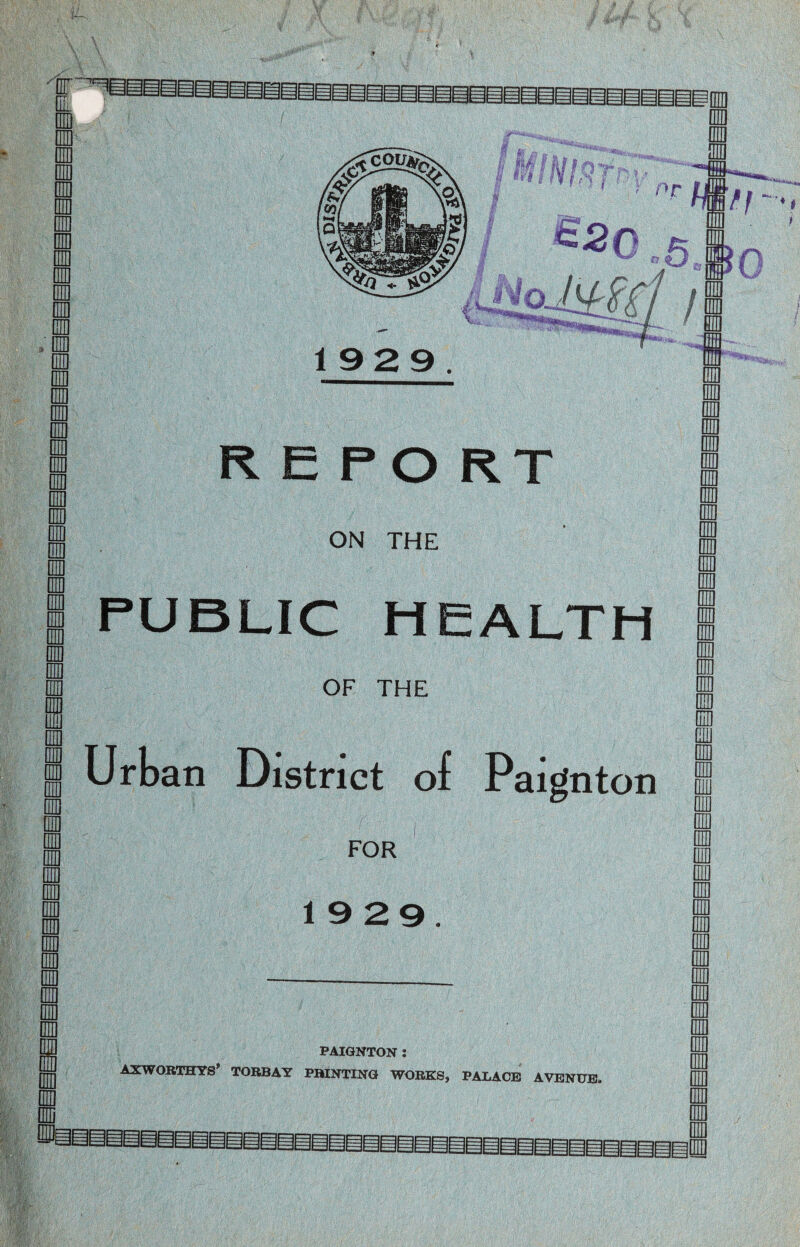 I Mft/io’ Dm n mu 1929. ♦ t > Wit REPORT ON THE PUBLIC HEALTH OF THE Urban District of Paignton FOR 1 PAIGNTON : AXWORTHYS' TORBAY PRINTING WORKS, PALACE AVENUE.