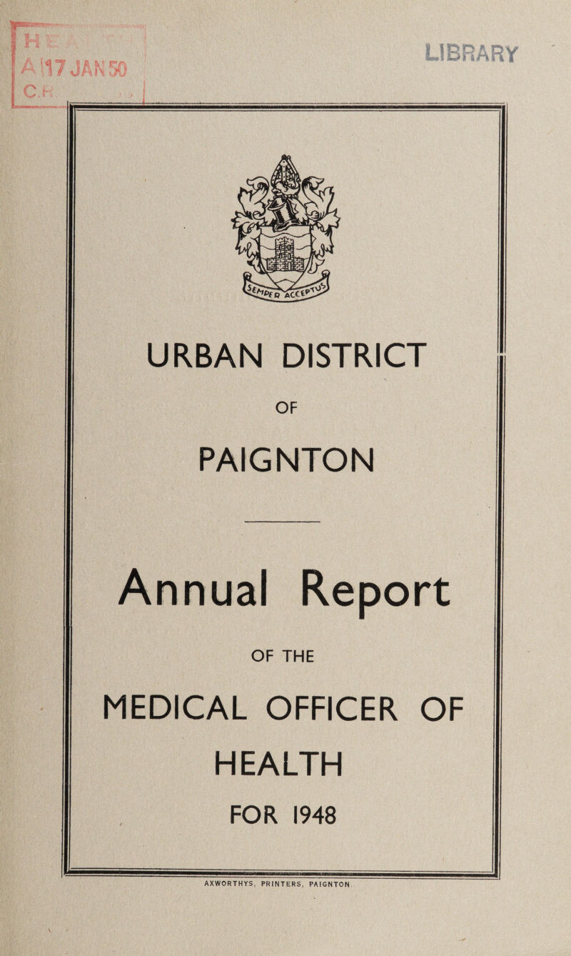 ■h.- URBAN DISTRICT OF PAIGNTON Report OF THE MEDICAL OFFICER OF HEALTH FOR 1948 AXWORTHYS, PRINTERS, PAIGNTON,
