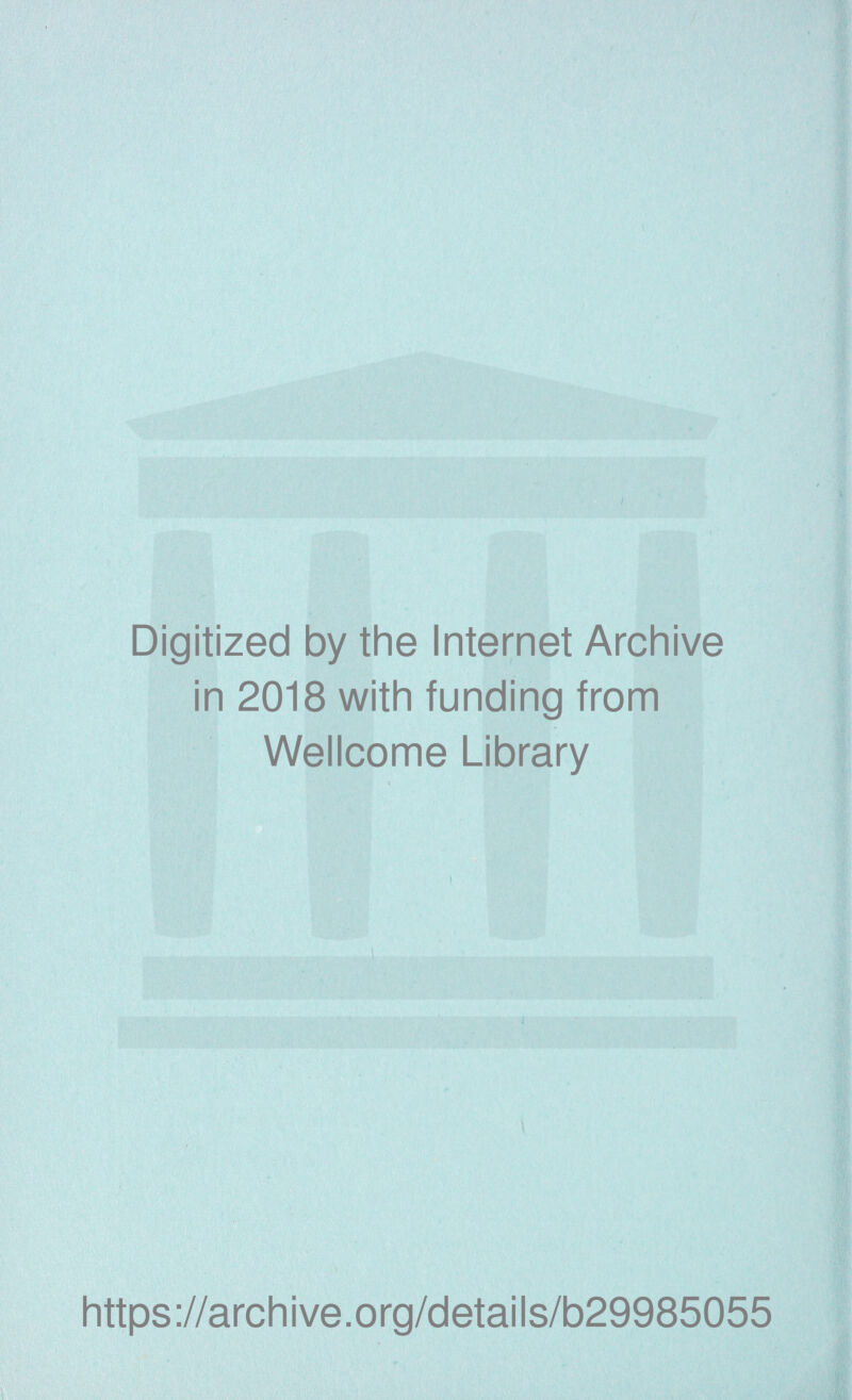 Digitized by the Internet Archive in 2018 with funding from Wellcome Library i https://archive.org/details/b29985055