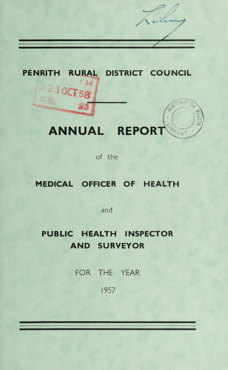 PENRITH RURAL DISTRICT COUNCIL ANNUAL REPOR of the MEDICAL OFFICER OF HEALTH and PUBLIC HEALTH INSPECTOR AND SURVEYOR FOR THE YEAR 1957