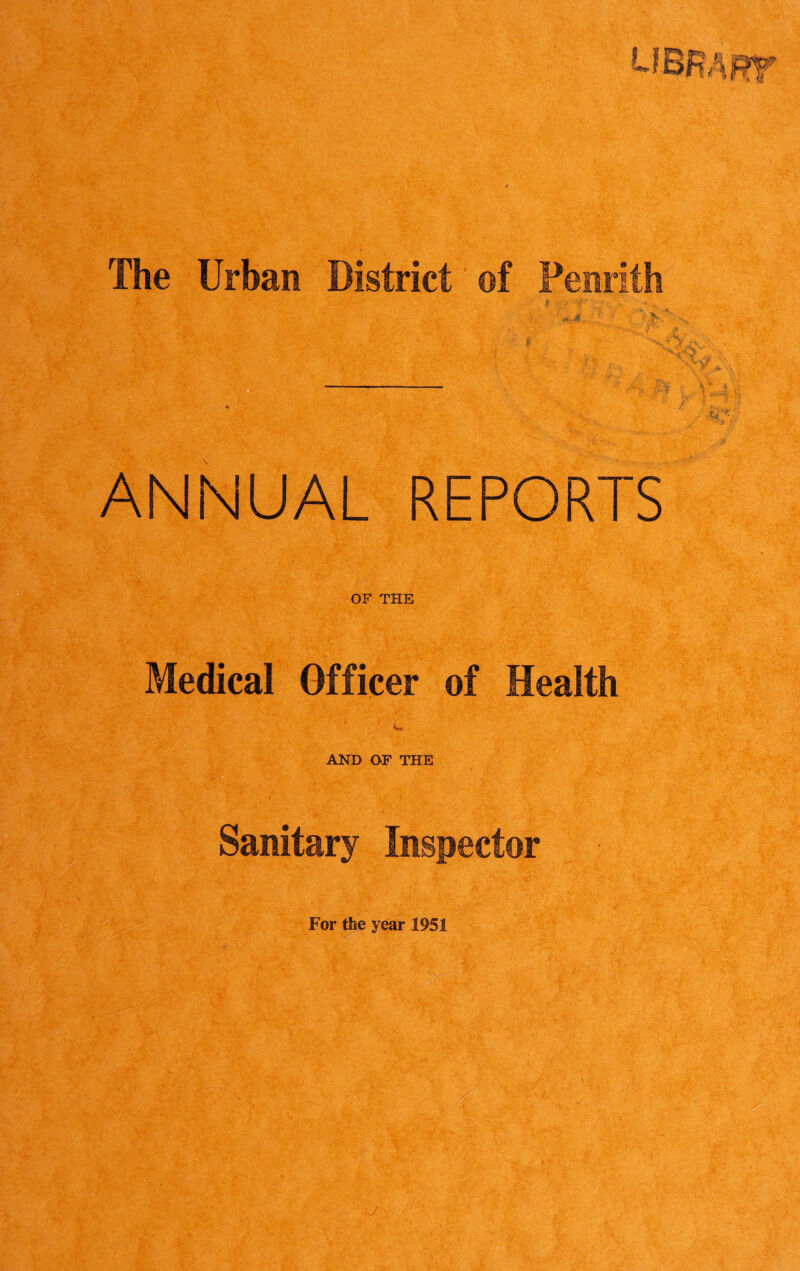 LfBHAlRf The Urban District of Penrith ANNUAL REPORTS OF THE Medical Officer of Health AND OF THE Sanitary Inspector For the year 1951
