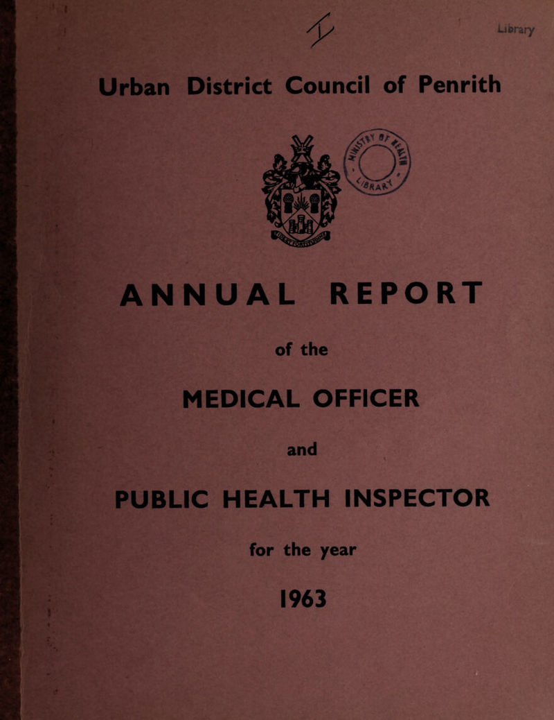 Library Urban District Council of Penrith ANNUAL REPORT of the MEDICAL OFFICER and I PUBLIC HEALTH INSPECTOR for the year 1963