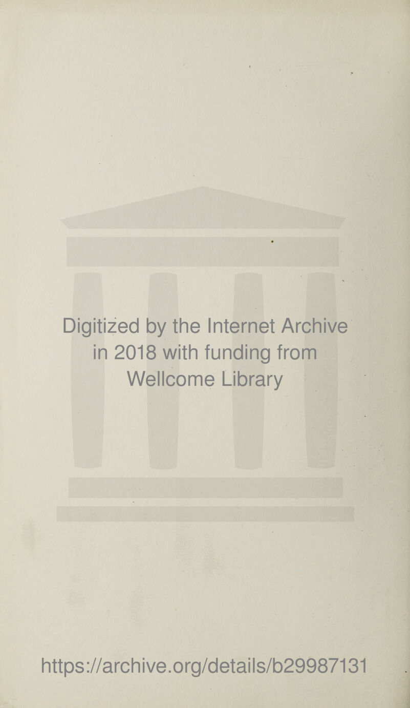 Digitized by the Internet Archive in 2018 with funding from Wellcome Library https ://arch i ve. org/detai Is/b29987131