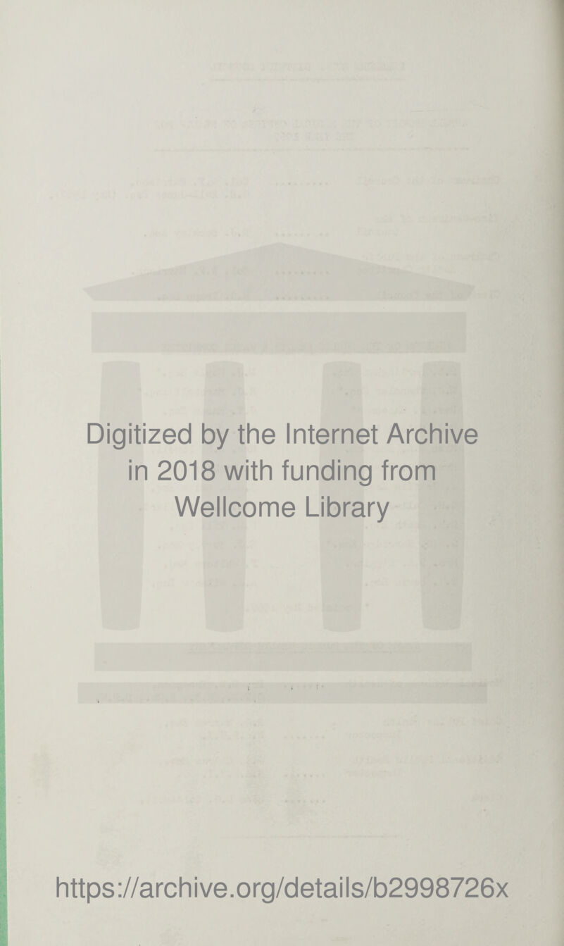 Digitized by the Internet Archive in 2018 with funding from Wellcome Library i https://archive.org/details/b2998726x