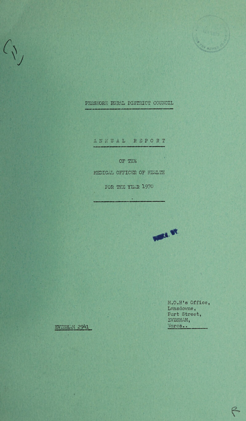 A N H UAL REPORT OF THE MEDICAL OFFICER OF HEALTH IOR THE YEAR 1970 M.O.H's Office, Lansdov/ne, Port Street, EVESHAM, EVESHAM 29ZH Mores..