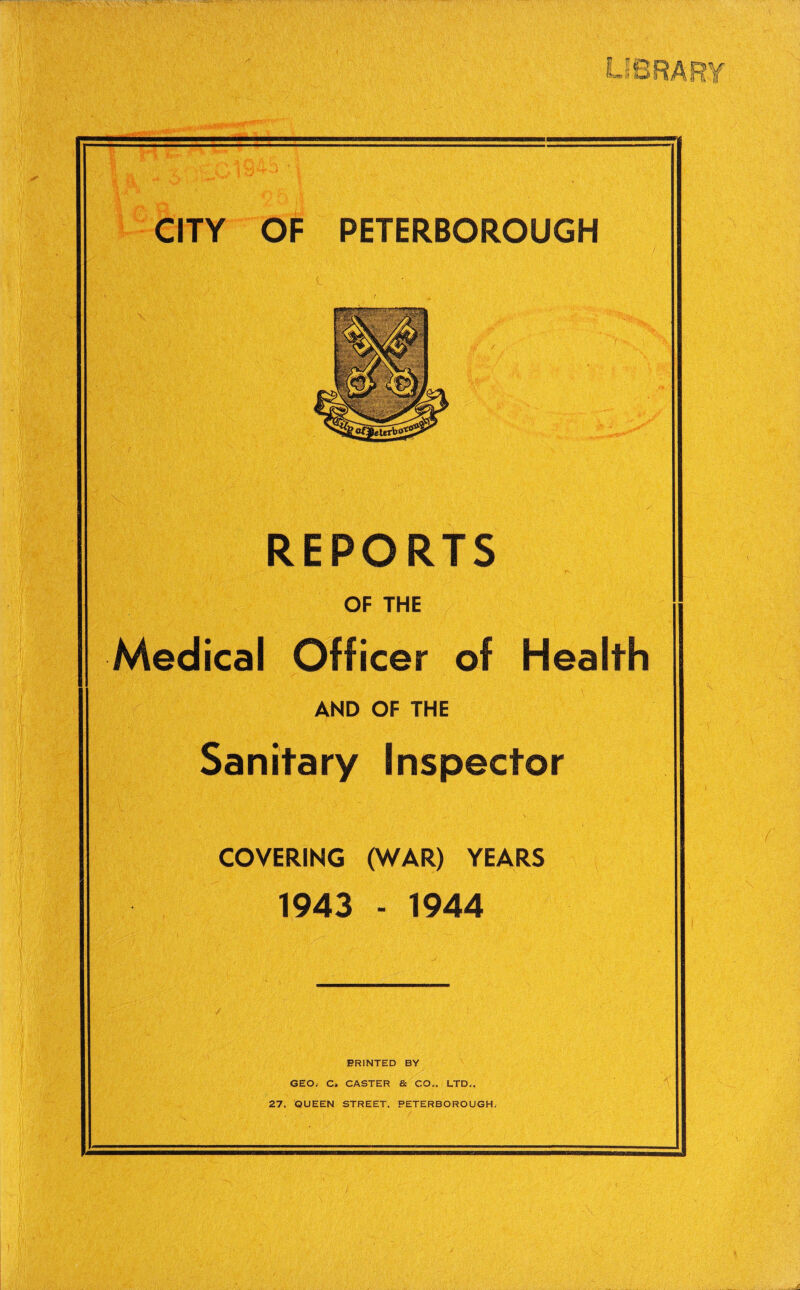 CITY OF PETERBOROUGH REPORTS OF THE Medical Officer of Health AND OF THE Sanitary Inspector COVERING (WAR) YEARS 1943 - 1944 ERINTED BY