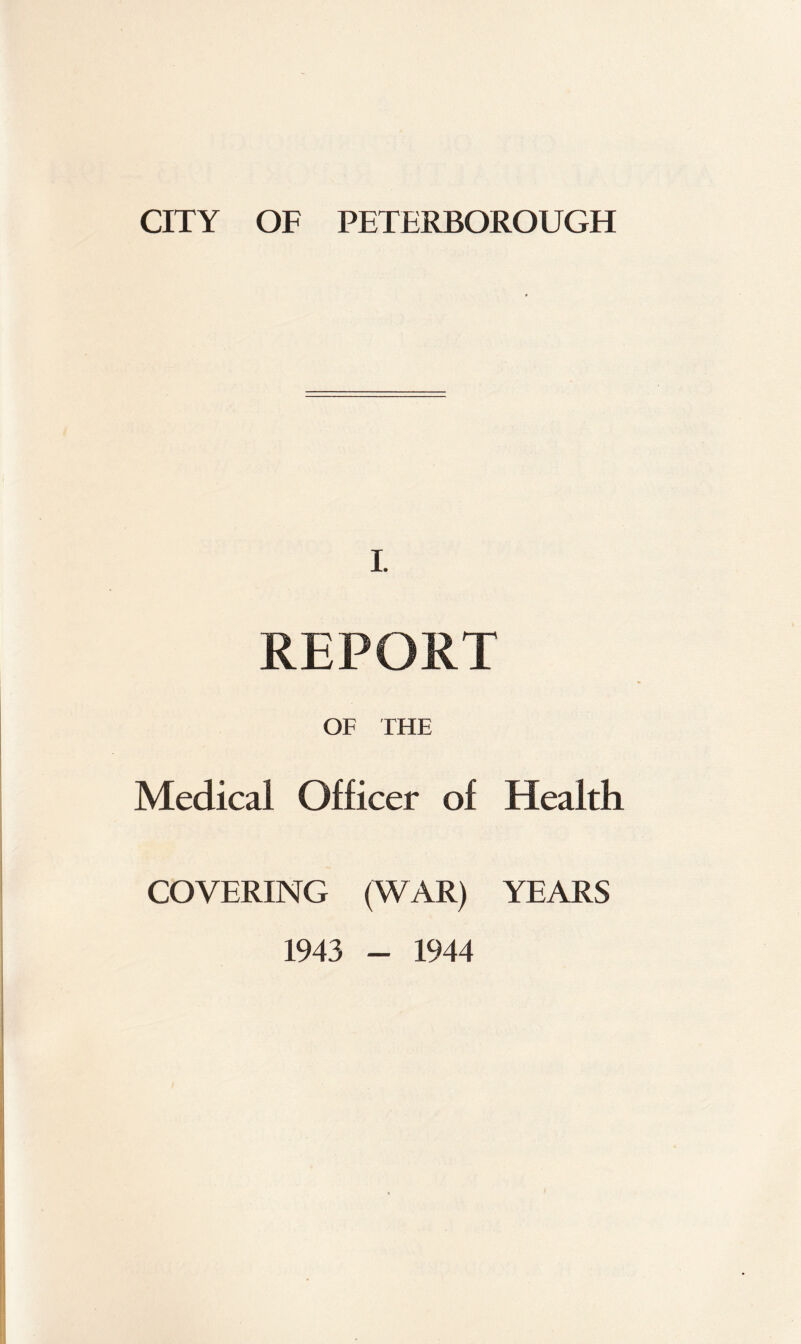 I REPORT OF THE Medical Officer of Health COVERING (WAR) YEARS 1943 1944