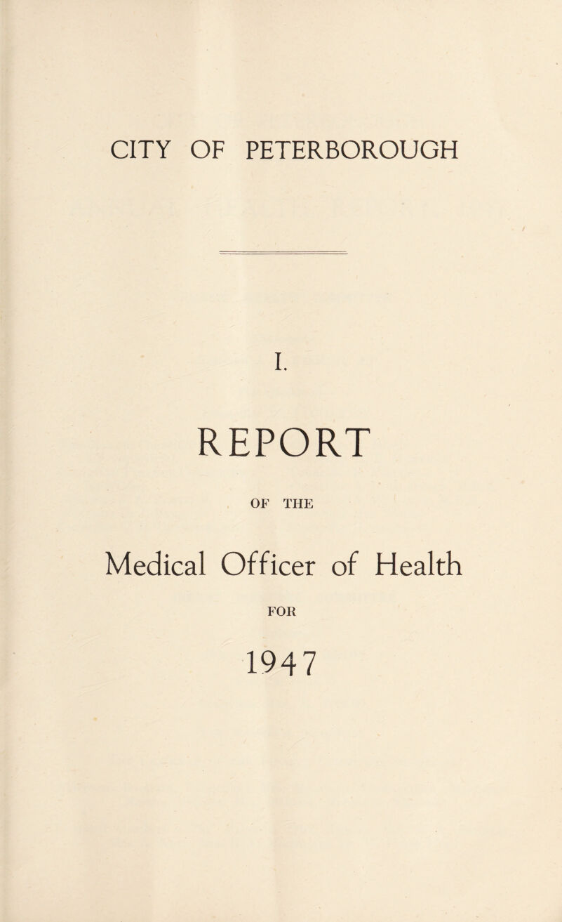 CITY OF PETERBOROUGH I. REPORT OF THE Medical Officer of Health FOR 1947