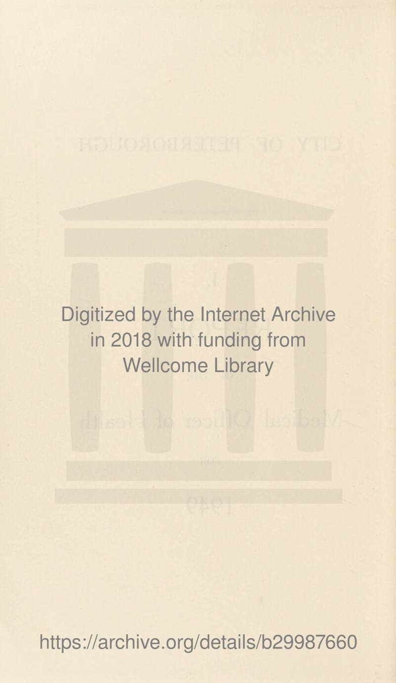 Digitized by the Internet Archive in 2018 with funding from Wellcome Library https ://arch i ve. org/detai Is/b29987660