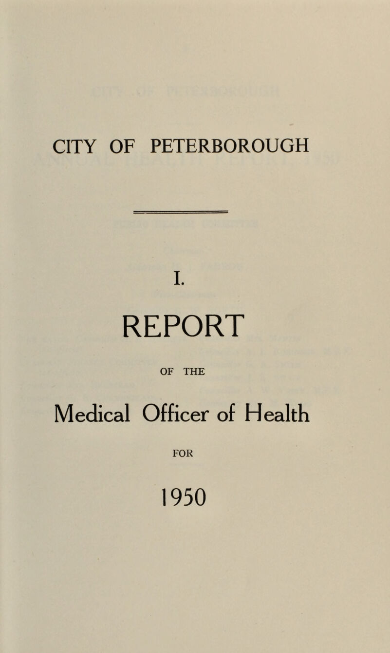 CITY OF PETERBOROUGH I. REPORT OF THE Medical Officer of Health FOR 1950