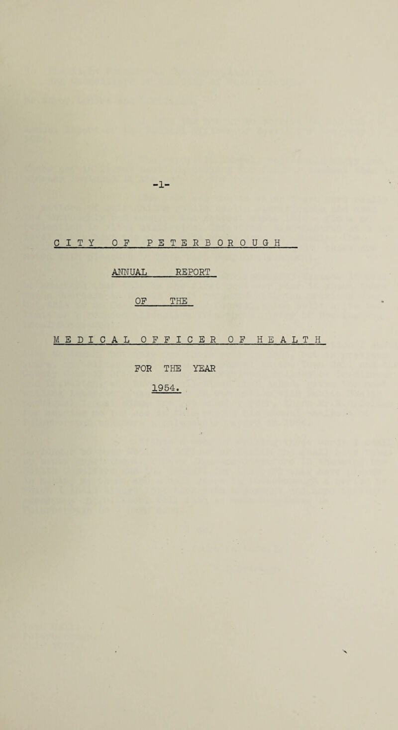 1- CITY OF PETERBOROUGH ANNUAL REPORT OF THE MEDICAL OFFICER OF HEALTH FOR THE YEAR 1954,