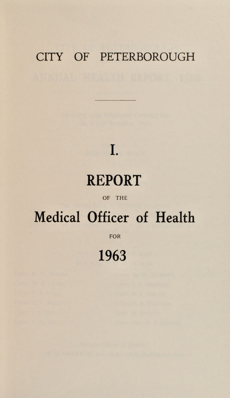 CITY OF PETERBOROUGH I. REPORT OF THE Medical Officer of Health FOR 1963