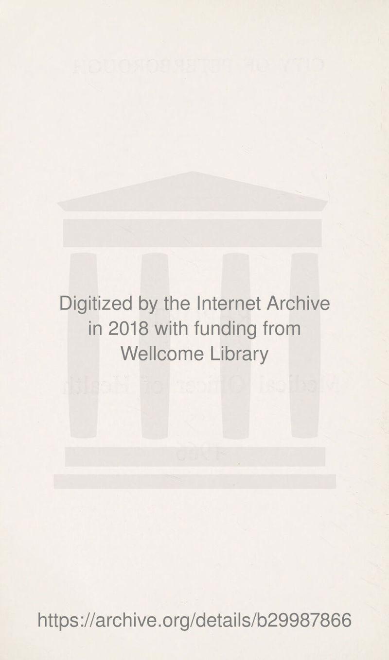 Digitized by the Internet Archive in 2018 with funding from Wellcome Library https://archive.org/details/b29987866