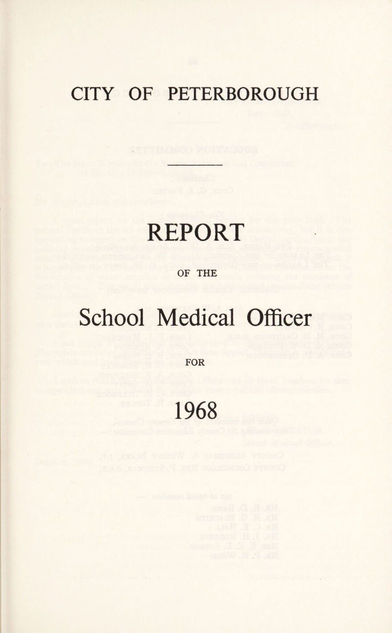 CITY OF PETERBOROUGH REPORT OF THE School Medical Officer FOR 1968