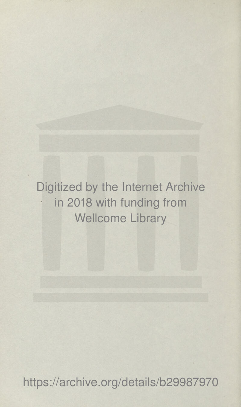 Digitized by the Internet Archive in 2018 with funding from Wellcome Library https://archive.org/details/b29987970