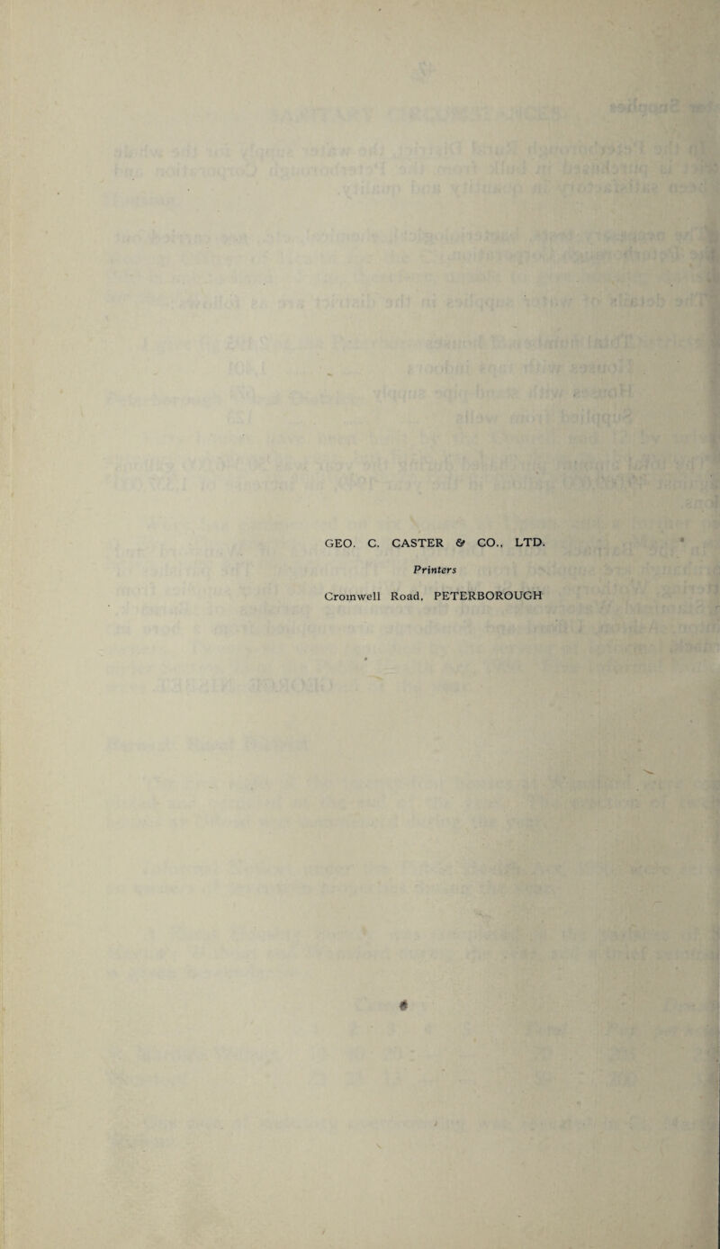 GEO. C. CASTER & CO., LTD. Printers Cromwell Road, PETERBOROUGH