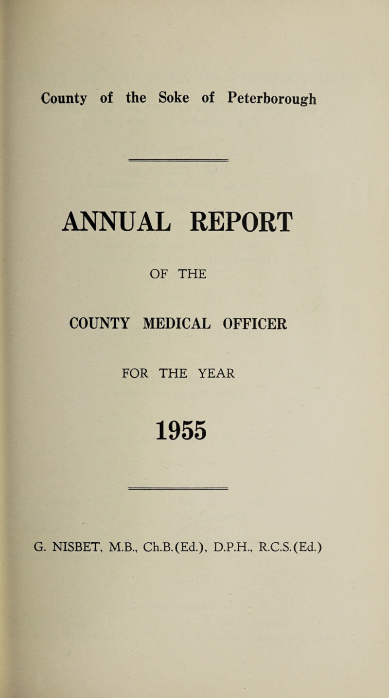 County of the Soke of Peterborough ANNUAL REPORT OF THE COUNTY MEDICAL OFFICER FOR THE YEAR 1955