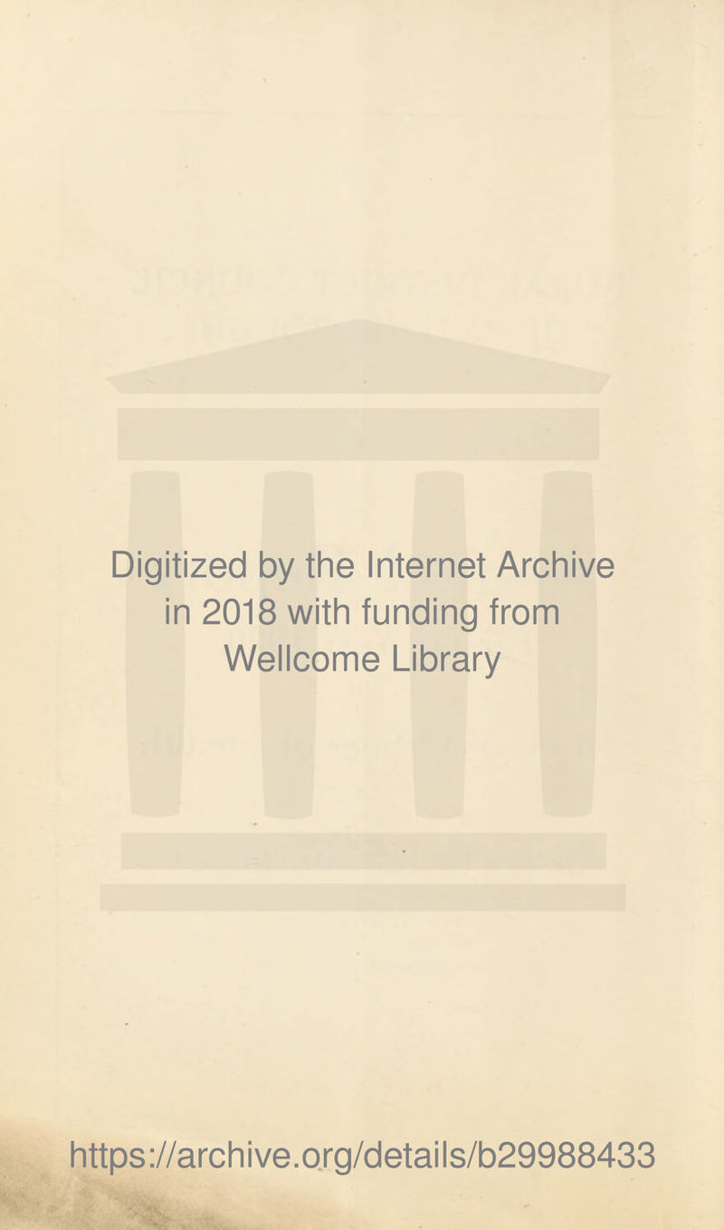 Digitized by the Internet Archive in 2018 with funding from Wellcome Library https ://arch i ve. org/detai Is/b29988433