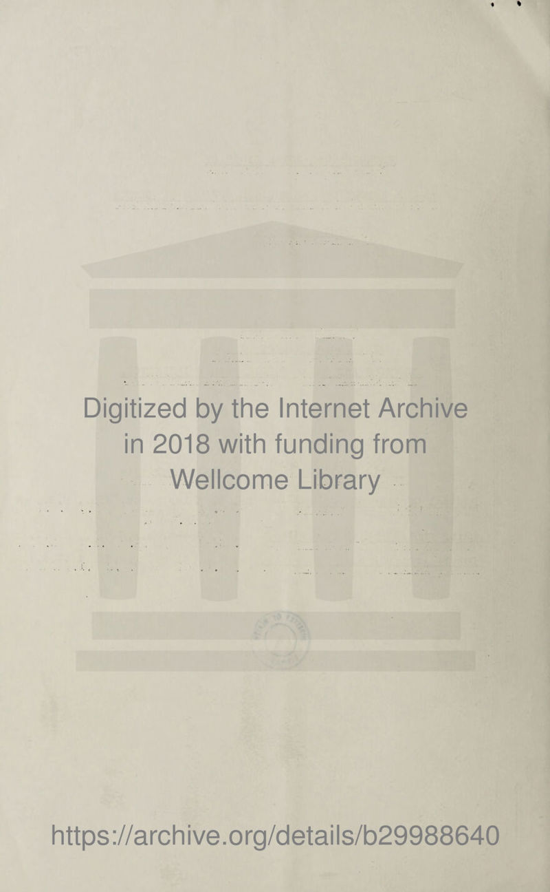 Digitized by the Internet Archive in 2018 with funding from Wellcome Library https ://arch i ve. o rg/detai Is/b29988640