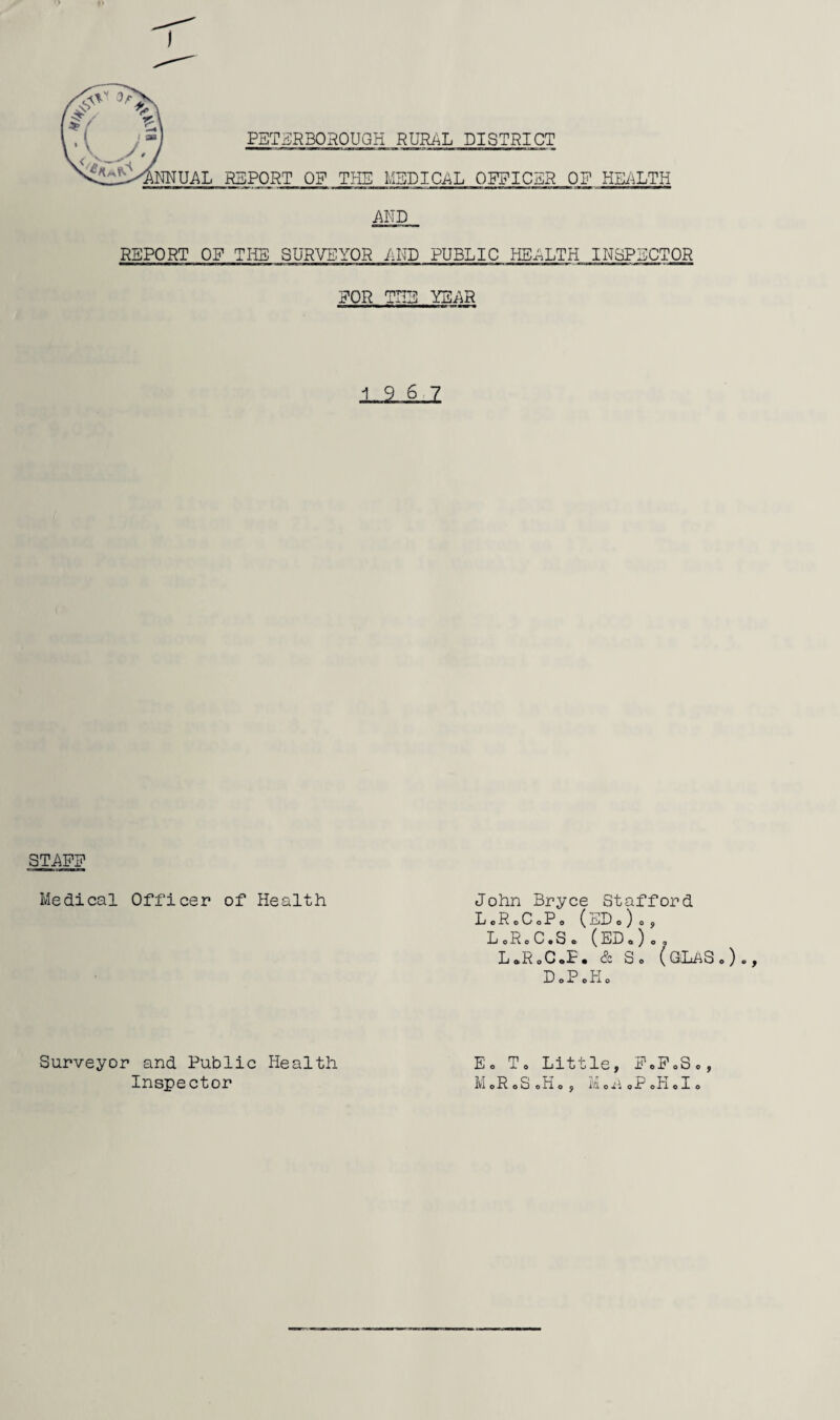 NNUAL REPORT OP THE MEDICAL OFFICER OF HEALTH AND REPORT OF THE SURVEYOR AND PUBLIC HEALTH INSPECTOR FOR THE YEAR STAFF Medical Officer of Health John Bryce Stafford LoRcCoP, (EDo)o, LoRoCoSo ( ED 0)09 L*R0C»P. & So (GLASo). D o P o K o Surveyor and Public Health Inspector Eo To Little, F0F0S0, M0R0S0H0, M0A0P0H0I0