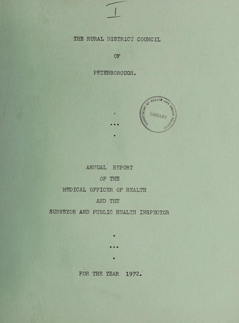 OF PETERBOROUGH. ANNUAL REPORT OF THE MEDICAL OFFICER OF HEALTH AND THE SURVEYOR AND PUBLIC HEALTH INSPECTOR FOR THE YEAR 1972. %{|VM S,