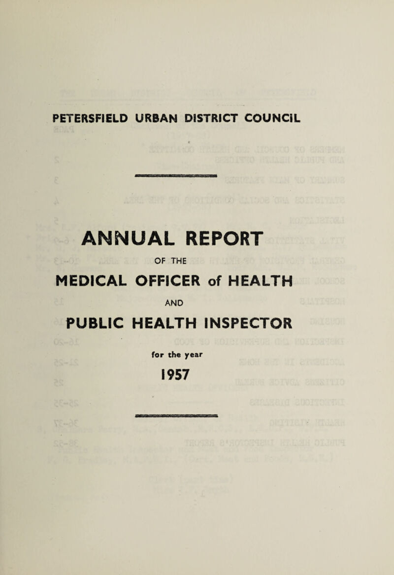 PETERSFIELD URBAN DISTRICT COUNCIL ANNUAL REPORT OF THE MEDICAL OFFICER of HEALTH AND PUBLIC HEALTH INSPECTOR for the year 1957