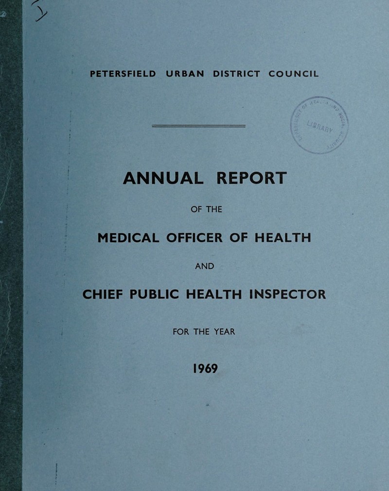 PETERSFIELD URBAN DISTRICT COUNCIL ANNUAL REPORT OF THE MEDICAL OFFICER OF HEALTH AND CHIEF PUBLIC HEALTH INSPECTOR FOR THE YEAR 1969