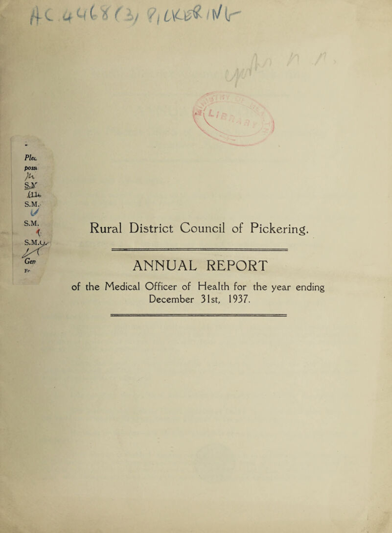 4 C . 4 U c % ( y ?! i\u€ I \? if Plec possi A Xu*. S.M.- F<- Rural District Council of Pickering. ANNUAL REPORT of the Medical Officer of Health for the year ending December 31st, 1937.