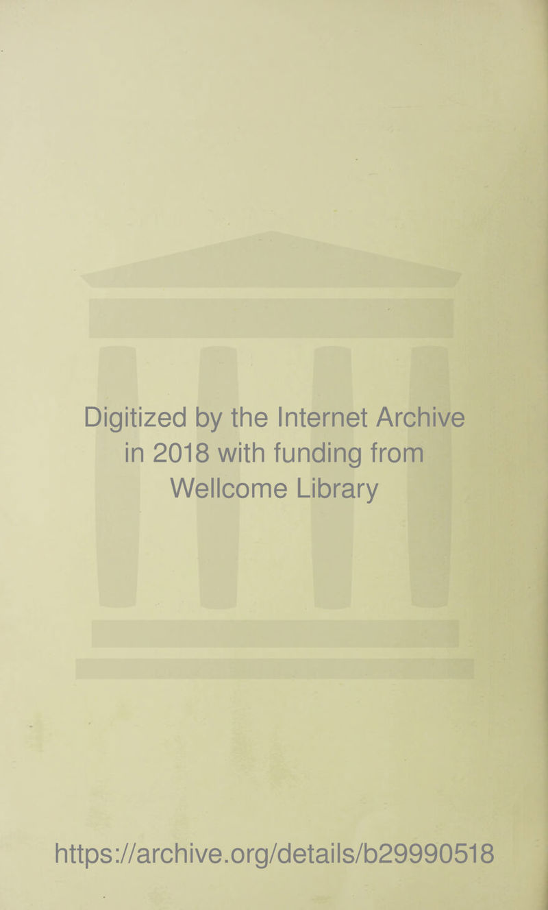Digitized by the Internet Archive in 2018 with funding from Wellcome Library https ://arch i ve. org/detai Is/b29990518