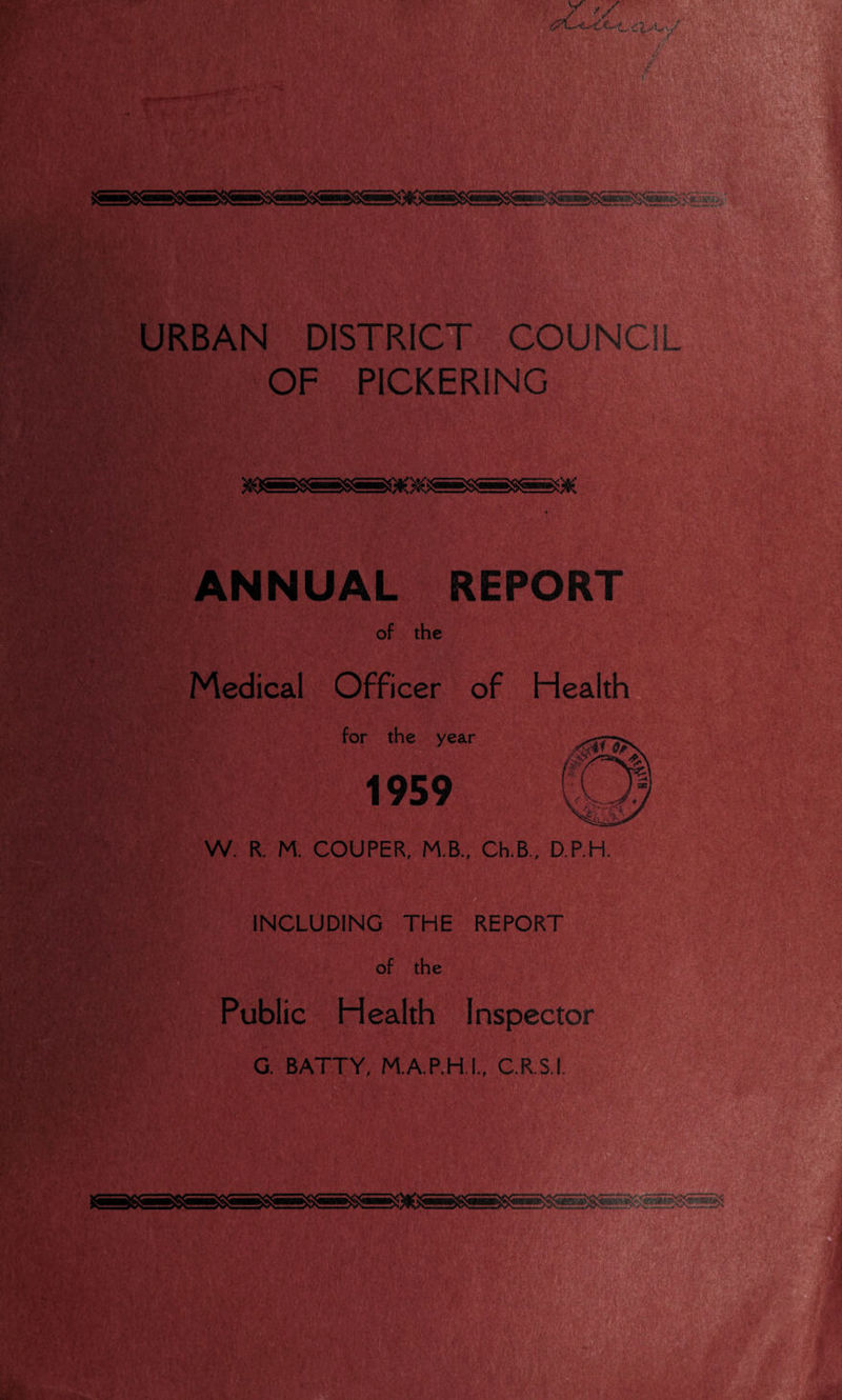 URBAN DISTRICT COUNCIL OF PICKERING ANNUAL REPORT of the Medical Officer of Health for the year 1959 W. R. M. COUPER, M.B., Ch.B., D.P.H INCLUDING THE REPORT of the Public Health Inspector G. BATTY, M.A.P.H.I., C.R.S.I. ■■M ySK/ «■ m in
