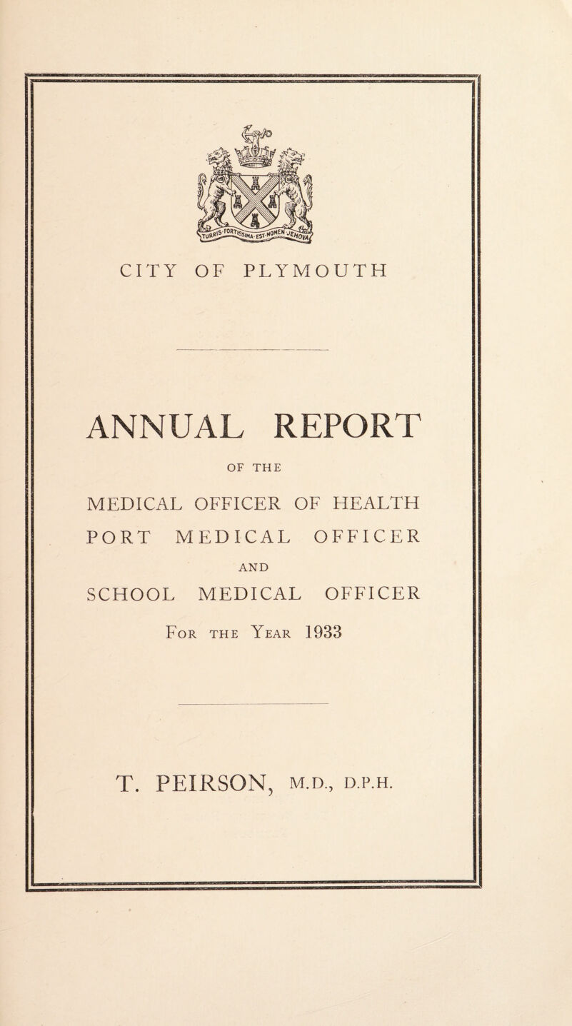 s$S££ ANNUAL REPORT OF THE MEDICAL OFFICER OF HEALTH PORT MEDICAL OFFICER AND SCHOOL MEDICAL OFFICER For the Year 1933 T. PEIRSON, M.D, d.p.h.