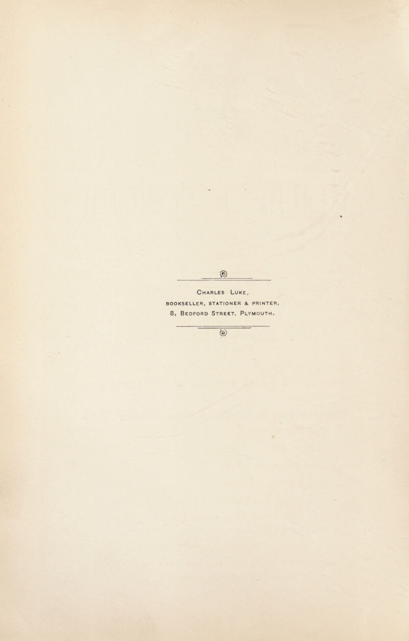 Charles Luke, BOOKSELLER, STATIONER &, PRINTER, 8, Bedford Street, Plymouth. ===