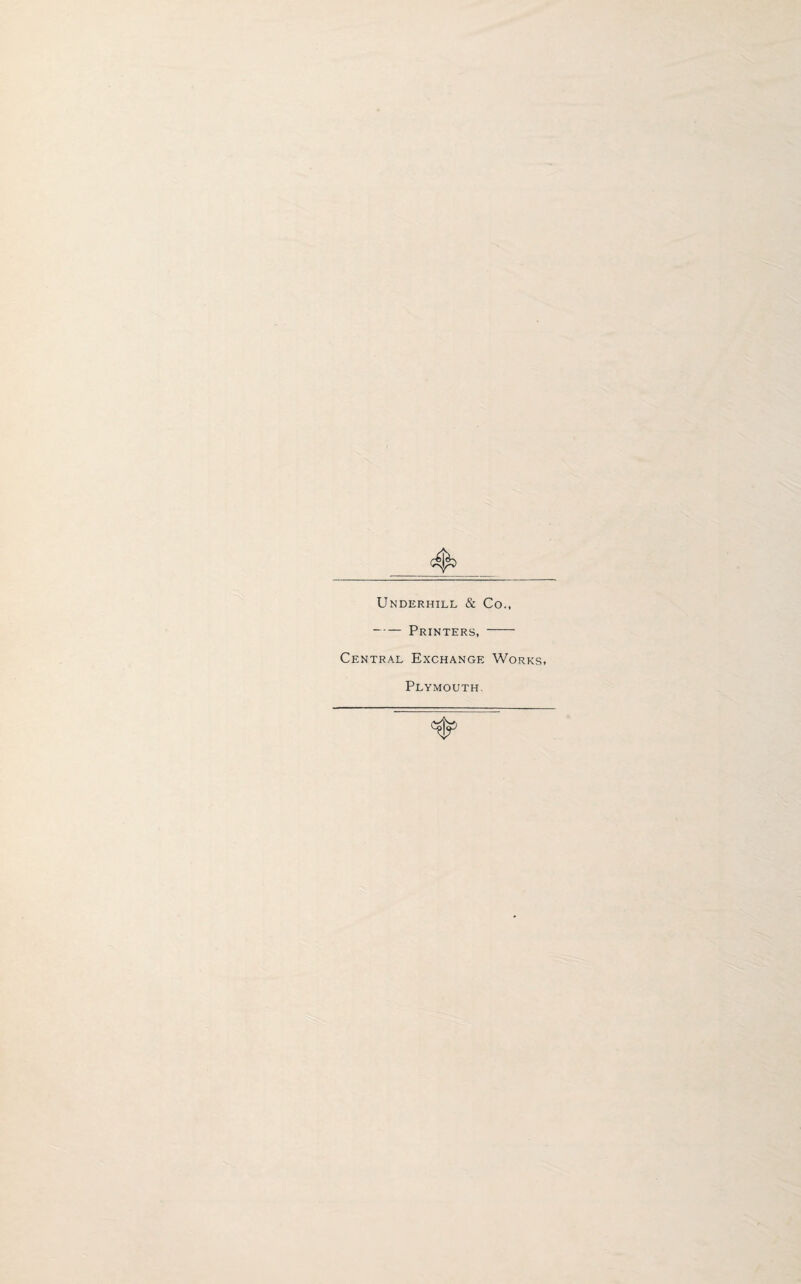 Underhill & Co., -Printers, - Central Exchange Works, Plymouth. C^>