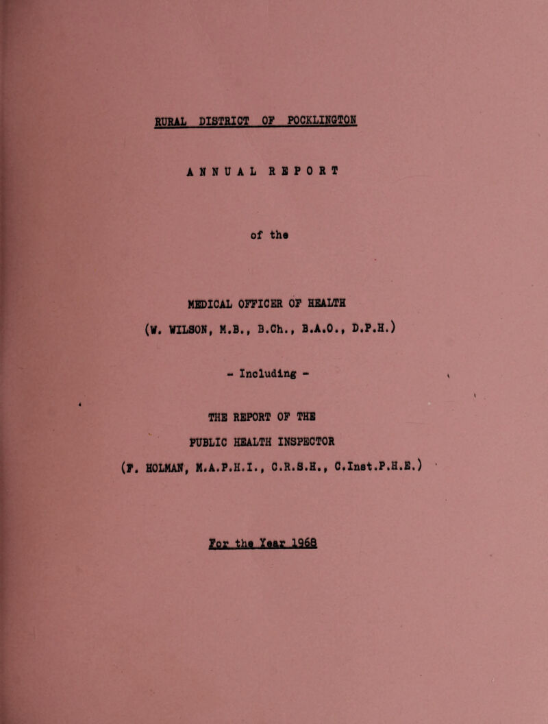 ANNUAL REPORT of the MEDICAL OFFICER OF HEALTH (W. WILSON, M.B., B.Ch., B.A.O., - Including - THE REPORT OF THE PUBLIC HEALTH INSPECTOR (?. HOLMAN, M.A.P.H.I., C.R.S.H., C. D.P.H.) Inet.P.H.E.) For the Year 196&