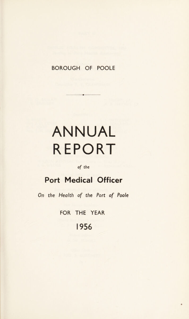 BOROUGH OF POOLE ♦ ANNUAL REPORT of the Port Medical Officer On the Health of the Port of Poole FOR THE YEAR