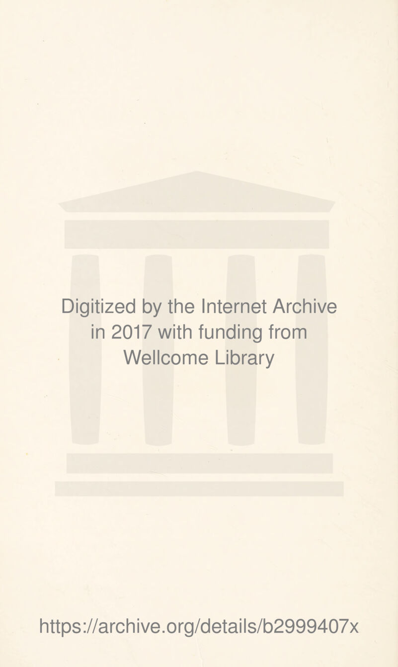 Digitized by the Internet Archive in 2017 with funding from Wellcome Library https://archive.org/details/b2999407x