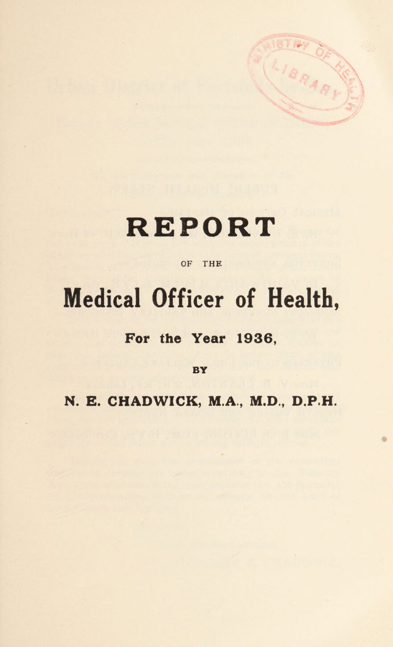 REPORT OF THE Medical Officer of Health, For the Year 1936, BY