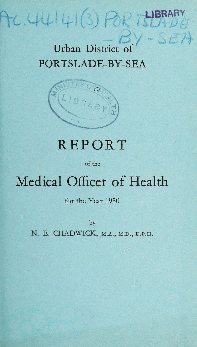 w , i '*■*?  f k \  J I V* L^]_ r\ Jk | J | ' 1; 1 / Urban District of PORTSLADE-BY-SEA I /t S Sjf REPORT of the Medical Officer of Health for the Year 1950 by