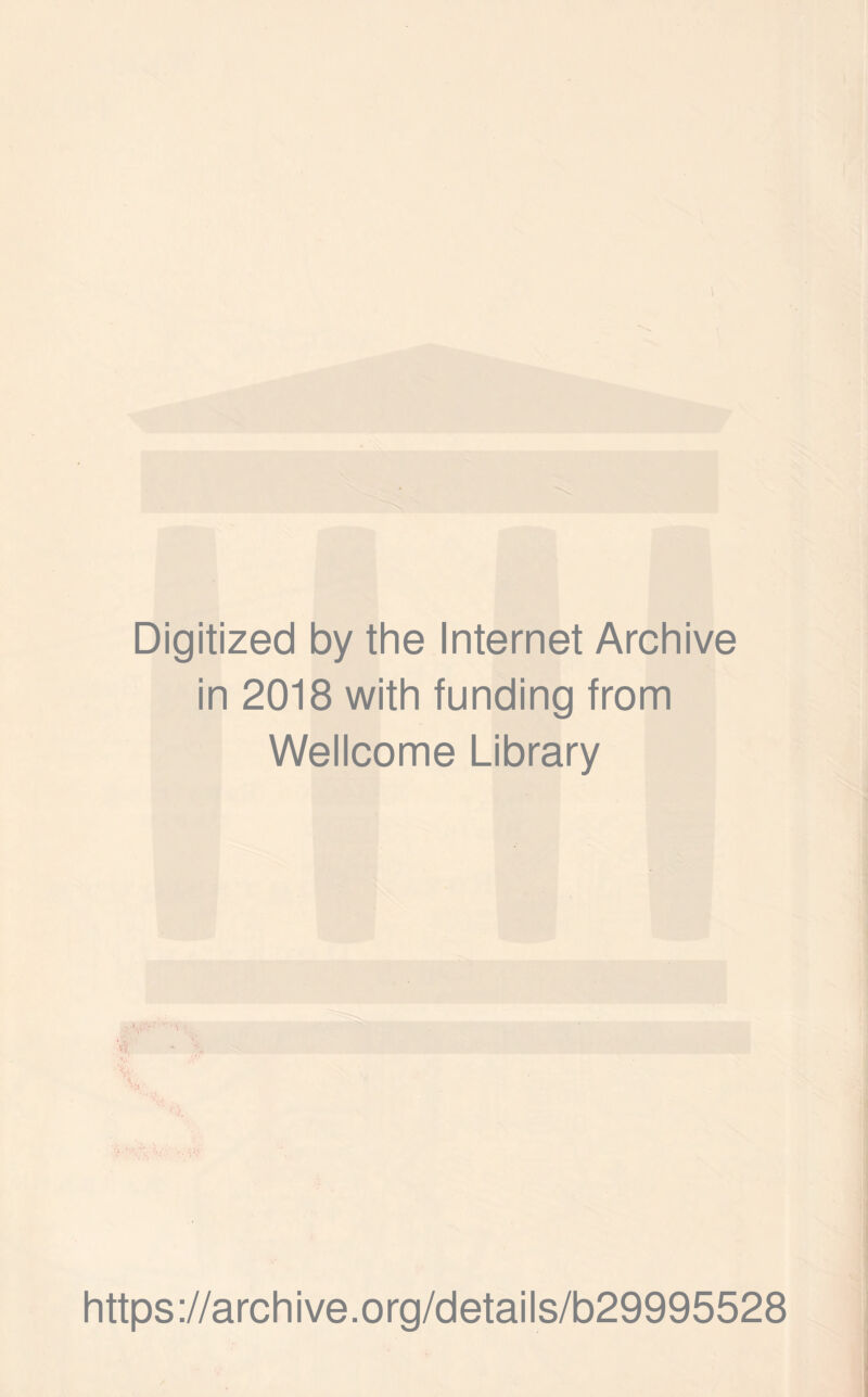 Digitized by the Internet Archive in 2018 with funding from Wellcome Library •• \ v'i https://archive.org/details/b29995528